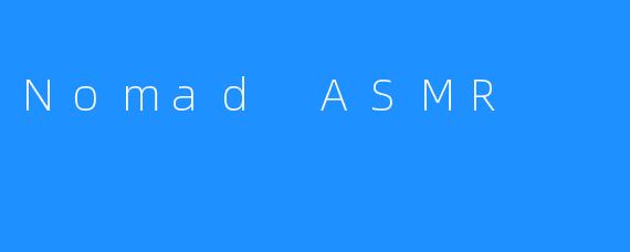 Nomad ASMR